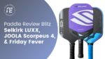Selkirk LUXX Update - JOOLA Scorpeus 4 - Friday Fever Review