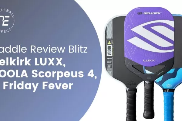 Selkirk LUXX Update - JOOLA Scorpeus 4 - Friday Fever Review